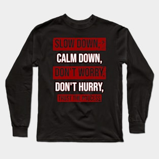Slow down,calm down,dont worry,dont hurry,trust the process Long Sleeve T-Shirt